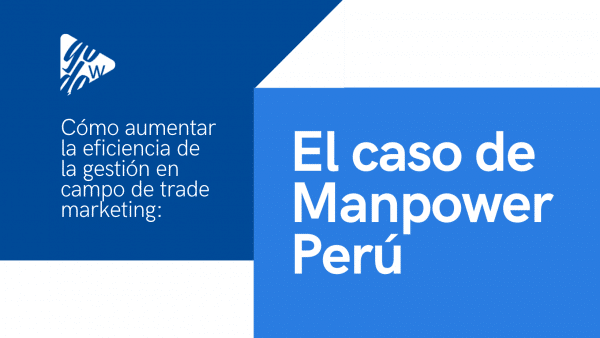 Lee más sobre el artículo Cómo aumentar la eficiencia de la gestión en campo de trade marketing: el caso de Manpower Perú